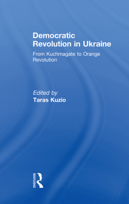 Taras Kuzio Democratic Revolution in Ukraine: From Kuchmagate to Orange Revolution