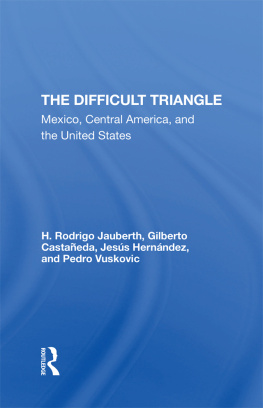 H. Rodrigo Jauberth The Difficult Triangle: Mexico, Central America, and the United States