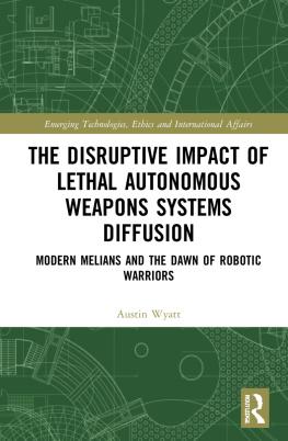 Austin Wyatt The Disruptive Impact of Lethal Autonomous Weapons Systems Diffusion: Modern Melians and the Dawn of Robotic Warriors