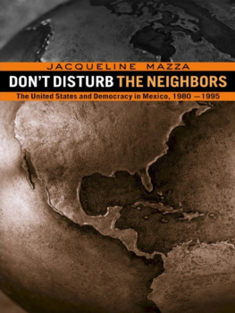 Jacqueline Mazza - Dont Disturb the Neighbors: The US and Democracy in Mexico, 1980-1995