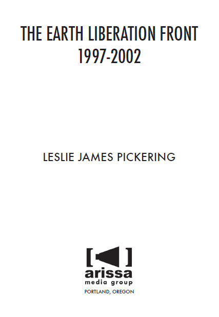 THE EARTH LIBERATION FRONT 1997-2002 Copyright 2007 by Leslie James Pickering - photo 2