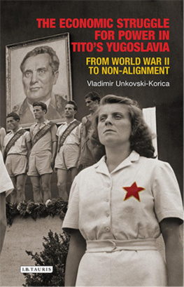 Vladimir Unkovski-Korica - The Economic Struggle for Power in Titos Yugoslavia: From World War II to Non-Alignment