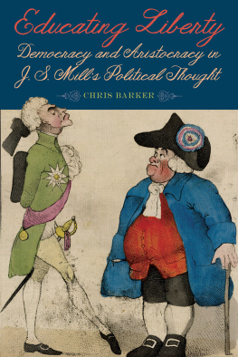 Chris Barker - Educating Liberty: Democracy and Aristocracy in J.S. Mills Political Thought