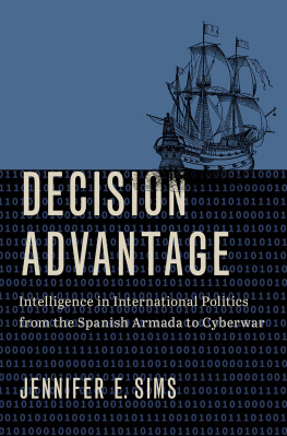 Jennifer E. Sims - Decision Advantage: Intelligence in International Politics from the Spanish Armada to Cyberwar