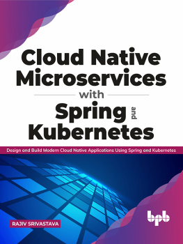 Rajiv Srivastava - Cloud Native Microservices with Spring and Kubernetes: Design and Build Modern Cloud Native Applications Using Spring and Kubernetes