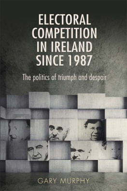 Gary Murphy Electoral Competition in Ireland Since 1987: The Politics of Triumph and Despair