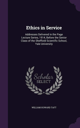 William H. (william Howard) Taft - Ethics in Service : Addresses Delivered in the Page Lecture Series, 1914, Before the Senior Class of the Sheffield Scientific School, Yale University