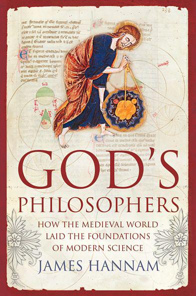 Gods Philosophers HOW THE MEDIEVAL WORLD LAID THE FOUNDATIONS OF MODERN - photo 1