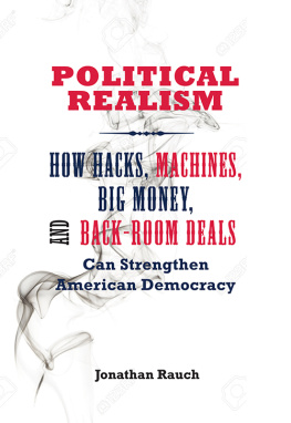 Jonathan Rauch Political Realism: How Hacks, Machines, Big Money, and Back-Room Deals Can Strengthen American Democracy