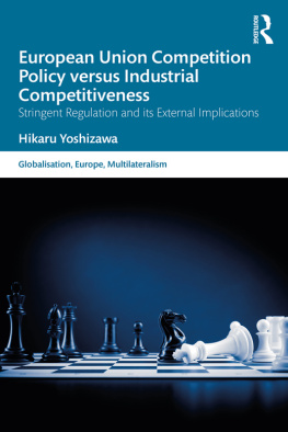 Hikaru Yoshizawa European Union Competition Policy Versus Industrial Competitiveness: Stringent Regulation and Its External Implications