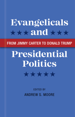 Andrew S. Moore Evangelicals and Presidential Politics: From Jimmy Carter to Donald Trump