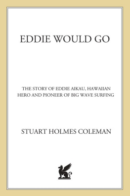 Stuart Holmes Coleman - Eddie Would Go: The Story of Eddie Aikau, Hawaiian Hero and Pioneer of Big Wave Surfing