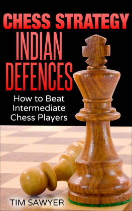 Tim Sawyer - Chess Strategy Indian Defences: How to Beat Intermediate Chess Players (Sawyer Chess Strategy Book 15)