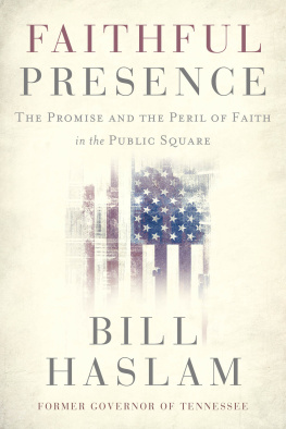 Bill Haslam - Faithful presence : the promise and the peril of faith in the public square
