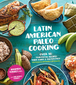 Amanda Torres Latin American Paleo Cooking: Over 80 Traditional Recipes Made Grain and Gluten Free