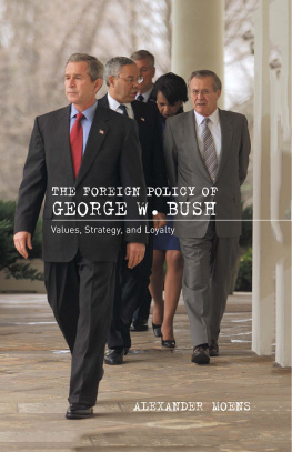 Alexander Moens - The Foreign Policy of George W. Bush: Values, Strategy, and Loyalty