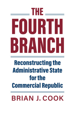 Brian J. Cook The Fourth Branch: Reconstructing the Administrative State for the Commercial Republic