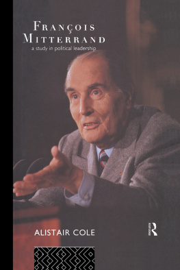 Alistair Cole - Francois Mitterrand: A Study in Political Leadership