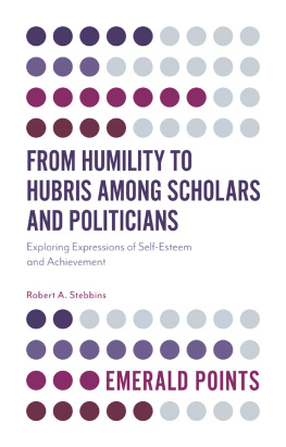 Robert A. Stebbins - From Humility to Hubris Among Scholars and Politicians: Exploring Expressions of Self-Esteem and Achievement