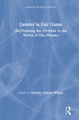 Michiko N. Wilson - Gender Is Fair Game: (Re)Thinking the (Fe)Male in the Works of Ōba Minako
