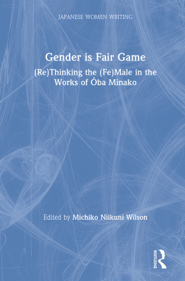 Michiko N. Wilson Gender Is Fair Game: (Re)Thinking the (Fe)Male in the Works of Ōba Minako