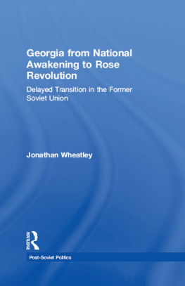 Jonathan Wheatley Georgia From National Awakening to Rose Revolution: Delayed Transition in the Former Soviet Union