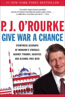 P. J. ORourke Give War a Chance: Eyewitness Accounts of Mankinds Struggle Against Tyranny, Injustice, and Alcohol-Free Beer