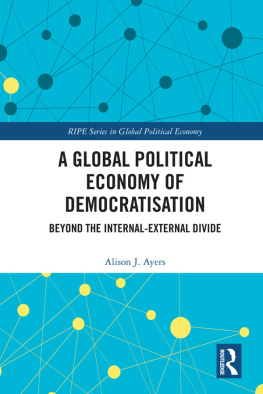 Alison J. Ayers A Global Political Economy of Democratisation: Beyond the Internal-External Divide