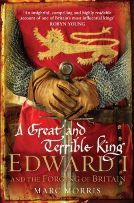 Marc Morris - A Great and Terrible King: Edward I and the Forging of Britain