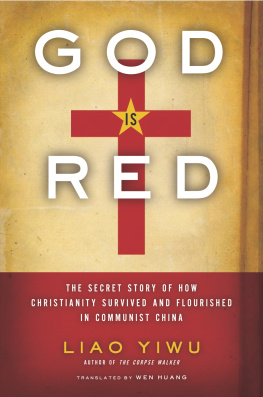 Liao Yiwu - God Is Red: The Secret Story of How Christianity Survived and Flourished in Communist China
