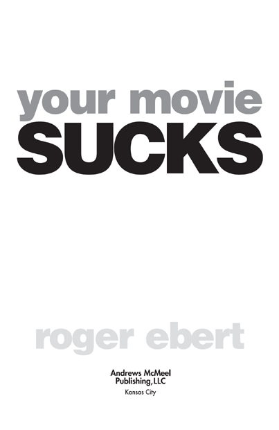 Your Movie Sucks copyright 2007 by Roger Ebert All rights reserved Printed in - photo 3
