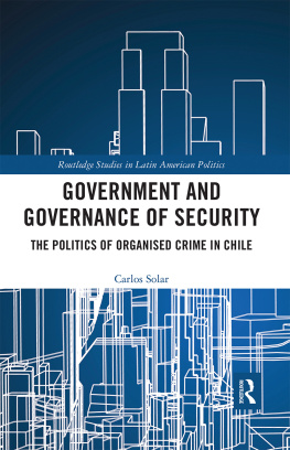 Carlos Solar Government and Governance of Security: The Politics of Organised Crime in Chile