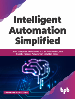 Debanjana Dasgupta - Intelligent Automation Simplified: Learn Enterprise Automation, AI-Led Automation, and Robotic Process Automation with Use-cases