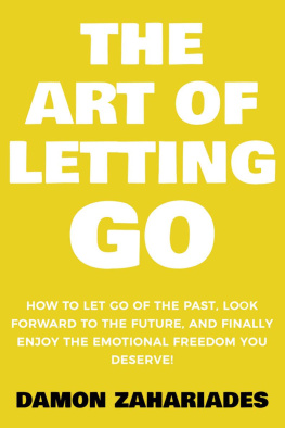 Damon Zahariades The Art of Letting GO: How to Let Go of the Past, Look Forward to the Future, and Finally Enjoy the Emotional Freedom You Deserve! (The Art Of Living Well)