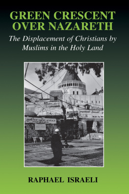 Raphael Israeli - Green Crescent Over Nazareth: The Displacement of Christians by Muslims in the Holy Land