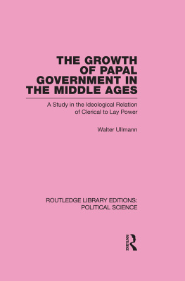 Walter Ullmann The growth of papal government in the Middle Ages : a study in the ideological relation of clerical to lay power