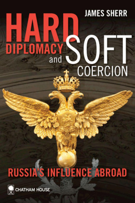 James Sherr Hard Diplomacy and Soft Coercion: Russias Influence Abroad