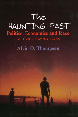 Alvin O. Thompson - The Haunting Past: Politics, Economics and Race in Caribbean Life: Politics, Economics and Race in Caribbean Life