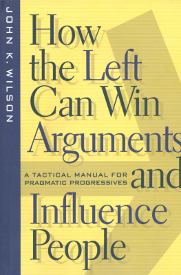 John K. Wilson - How the Left Can Win Arguments and Influence People: A Tactical Manual for Pragmatic Progressives