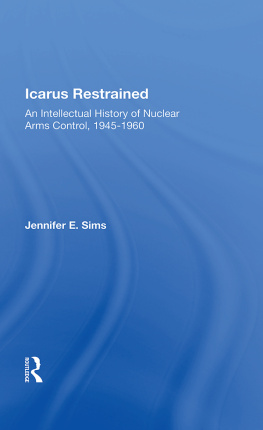 Jennifer Sims - Icarus Restrained: An Intellectual History of Nuclear Arms Control, 1945-1960