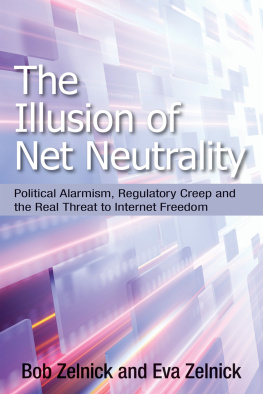 Bob Zelnick - The Illusion of Net Neutrality: Political Alarmism, Regulatory Creep and the Real Threat to Internet Freedom