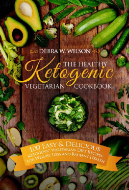 Debra W. Wilson - The Healthy Ketogenic Vegetarian Cookbook: 100 Easy & Delicious Ketogenic Vegetarian Diet Recipes For Weight Loss and Radiant Health