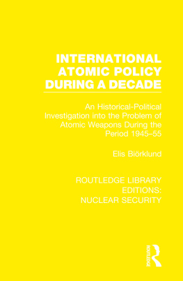 Elis Biorklund International Atomic Policy During a Decade: An Historical-Political Investigation Into the Problems of Atomic Weapons During the Period, 1945-55