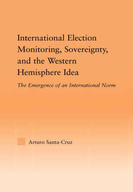 Arturo Santa-Cruz International Election Monitoring, Sovereignty, and the Western Hemisphere: The Emergence of an International Norm