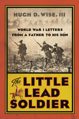 Hugh D Wise III - The Little Lead Soldier: World War I Letters from a Father to His Son