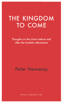 Peter Hennessy - The Kingdom to Come: Thoughts on the Union Before and After the Scottish Independence Referendum