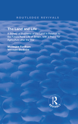 Montague Fordham - The Land and Life: An Analysis of Problems of the Land in Relation to the Future of English Rural Life With a Policy for Agriculture After the War