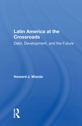 Howard J. Wiarda Latin America at the Crossroads: Debt, Development, and the Future