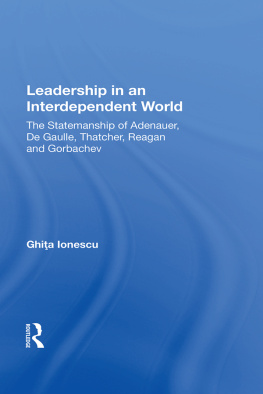 Ghita Ionescu - Leadership in an Interdependent World: The Statesmanship of Adenauer, Degaulle, Thatcher, Reagan and Gorbachev