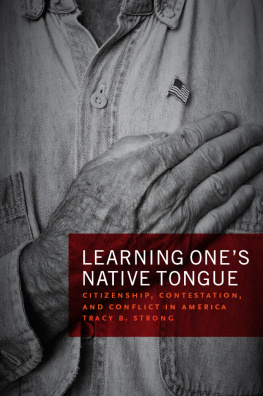 Tracy B. Strong - Learning Ones Native Tongue: Citizenship, Contestation, and Conflict in America